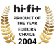 HI-FI+ Product of the year and Editors Choice 2004